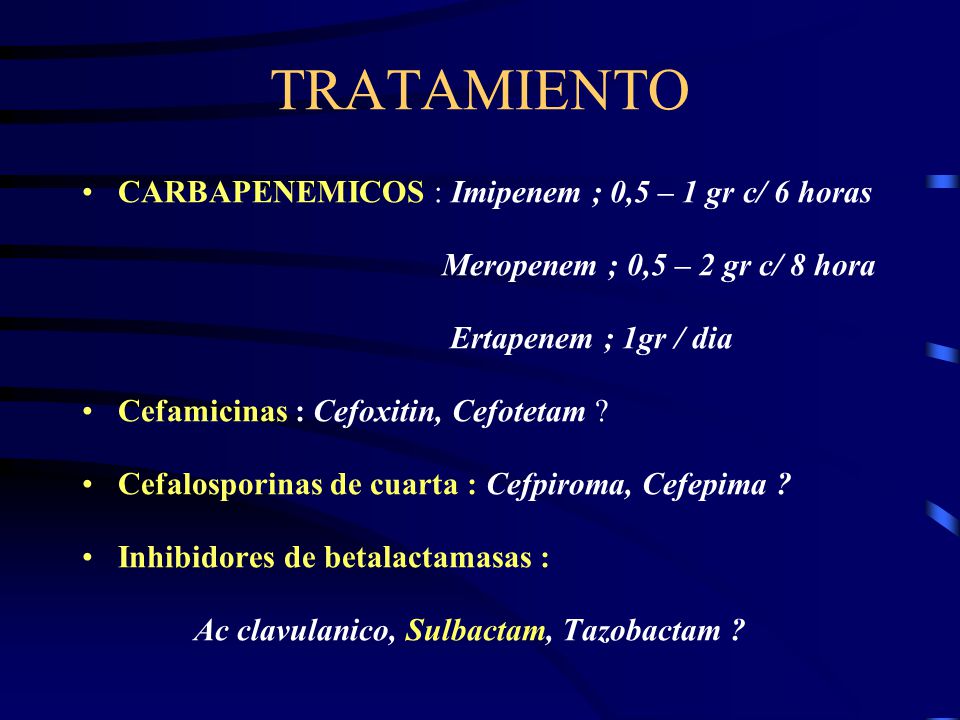 TRATAMIENTO CARBAPENEMICOS : Imipenem ; 0,5 – 1 gr c/ 6 horas