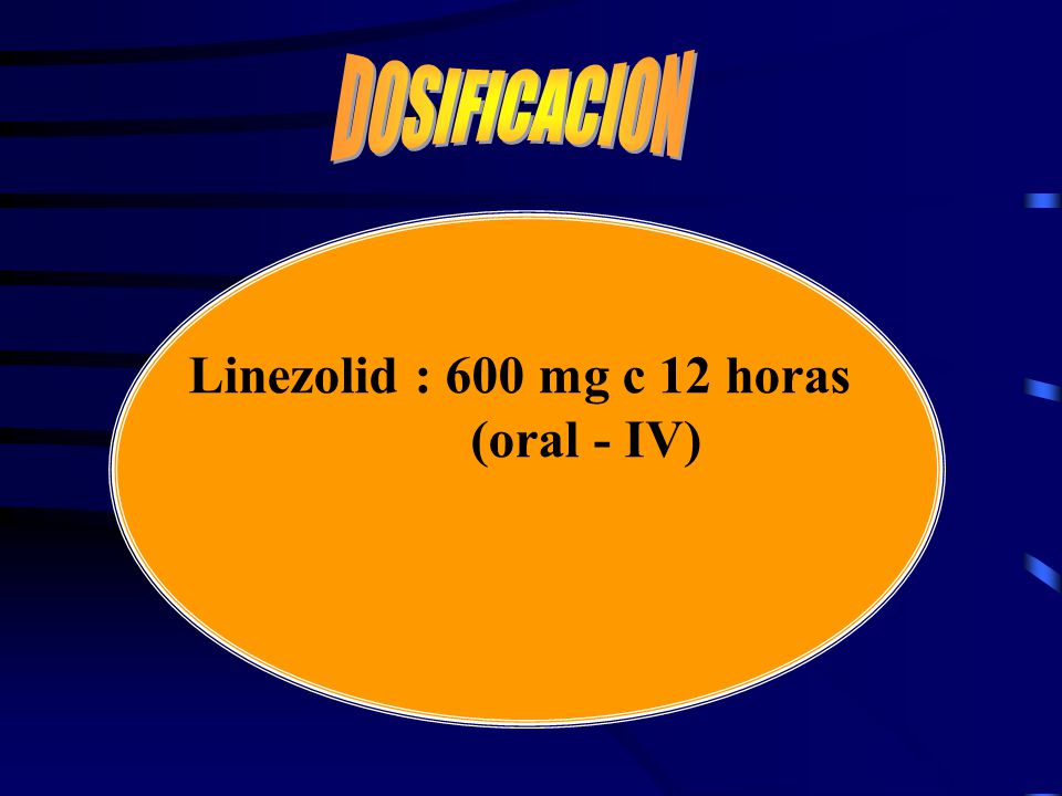 DOSIFICACION Linezolid : 600 mg c 12 horas (oral - IV)