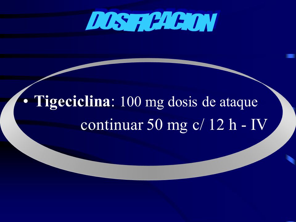 Tigeciclina: 100 mg dosis de ataque continuar 50 mg c/ 12 h - IV