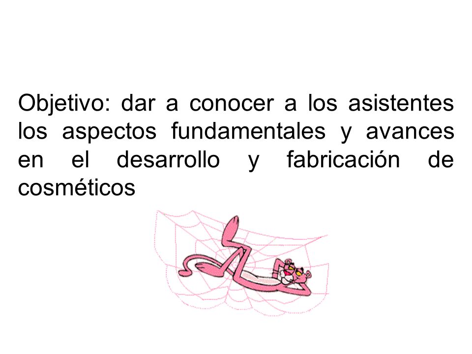 Objetivo: dar a conocer a los asistentes los aspectos fundamentales y avances en el desarrollo y fabricación de cosméticos