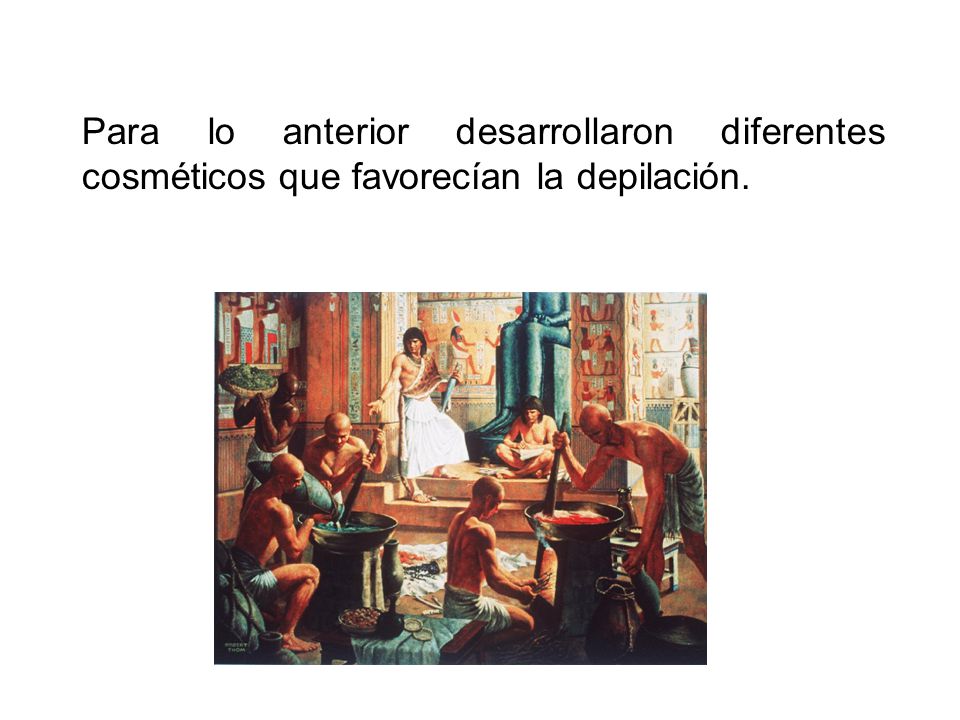 Para lo anterior desarrollaron diferentes cosméticos que favorecían la depilación.
