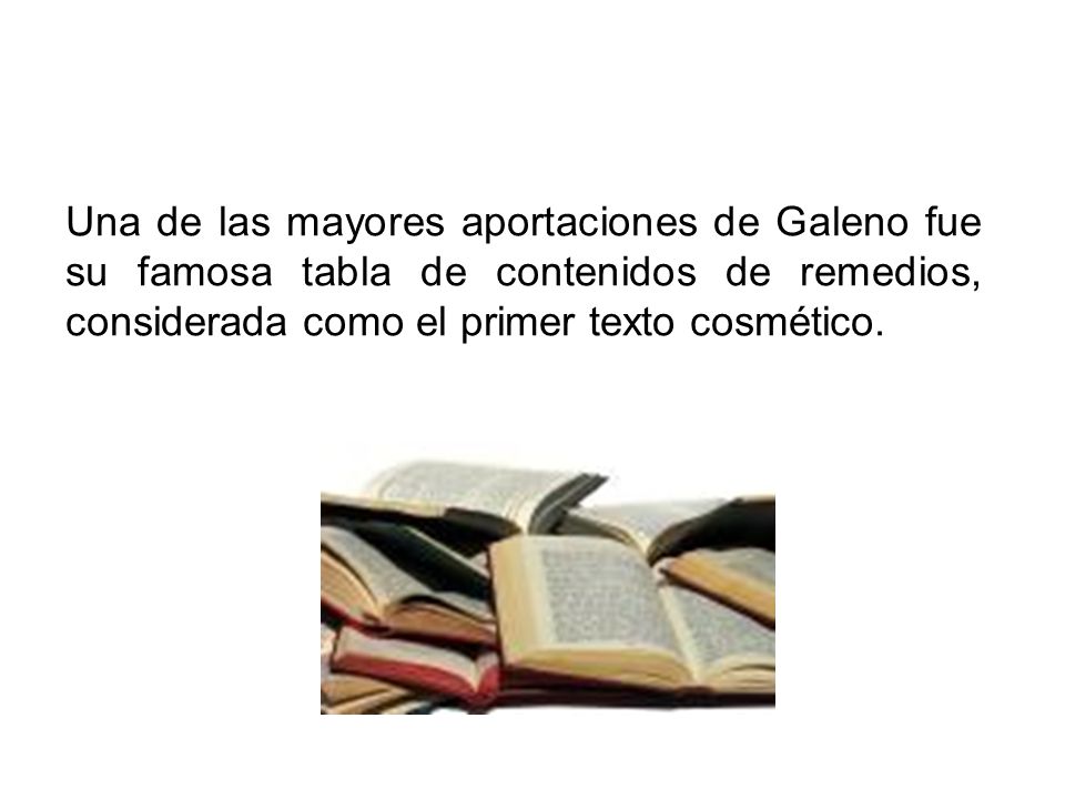Una de las mayores aportaciones de Galeno fue su famosa tabla de contenidos de remedios, considerada como el primer texto cosmético.