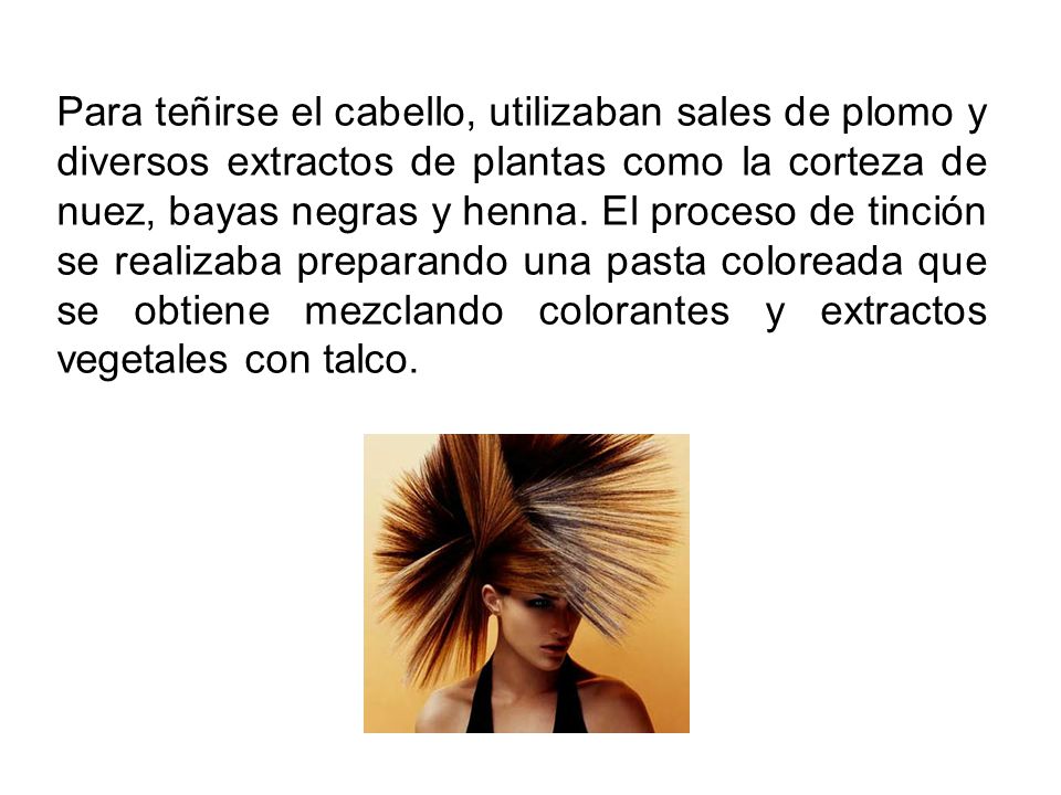 Para teñirse el cabello, utilizaban sales de plomo y diversos extractos de plantas como la corteza de nuez, bayas negras y henna.