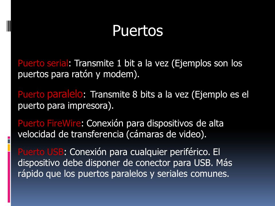 Puertos Puerto serial: Transmite 1 bit a la vez (Ejemplos son los puertos para ratón y modem).
