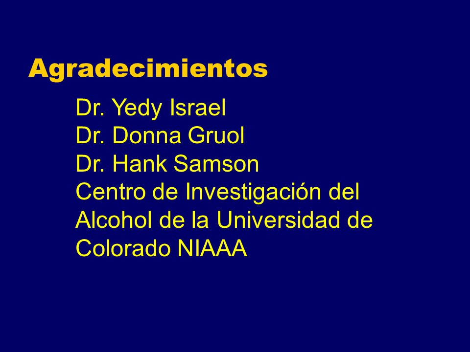 Agradecimientos Dr. Yedy Israel Dr. Donna Gruol Dr. Hank Samson