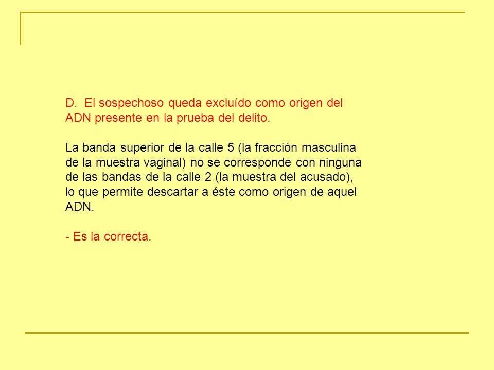 D. El sospechoso queda excluído como origen del ADN presente en la prueba del delito.
