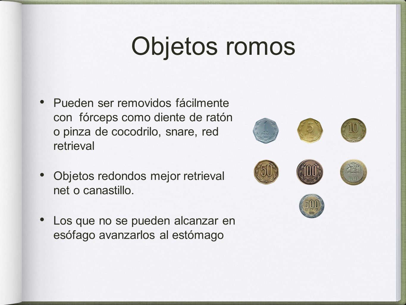 Objetos romos Pueden ser removidos fácilmente con fórceps como diente de ratón o pinza de cocodrilo, snare, red retrieval.