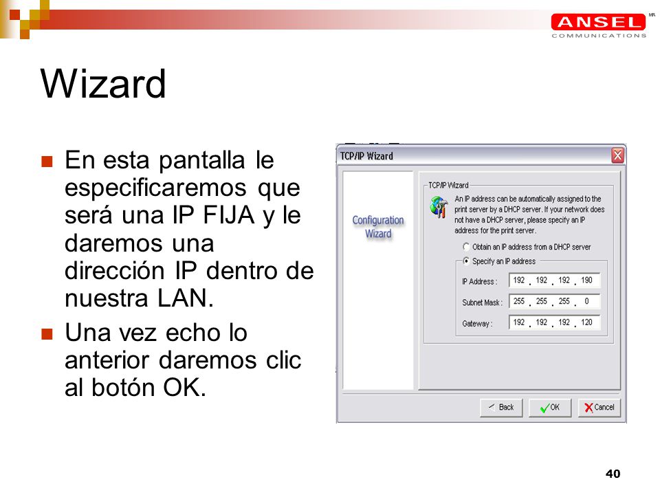Wizard En esta pantalla le especificaremos que será una IP FIJA y le daremos una dirección IP dentro de nuestra LAN.