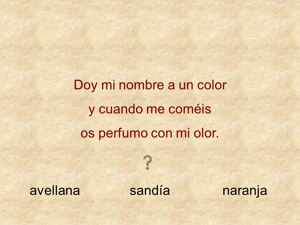 Doy mi nombre a un color y cuando me coméis os perfumo con mi olor. avellana sandía naranja