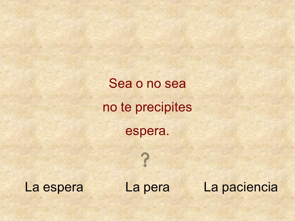 Sea o no sea no te precipites espera. La espera La pera La paciencia