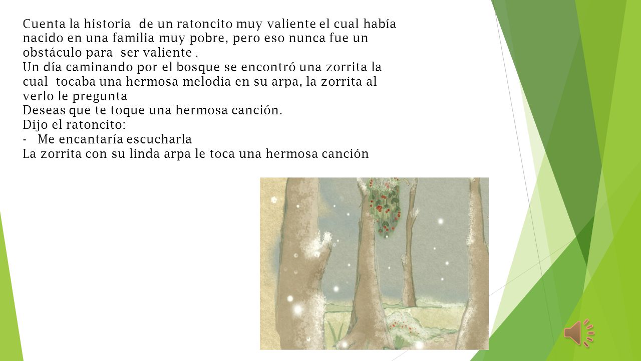 Cuenta la historia de un ratoncito muy valiente el cual había nacido en una familia muy pobre, pero eso nunca fue un obstáculo para ser valiente .