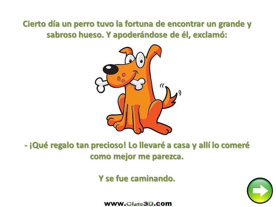 Cierto día un perro tuvo la fortuna de encontrar un grande y sabroso hueso.