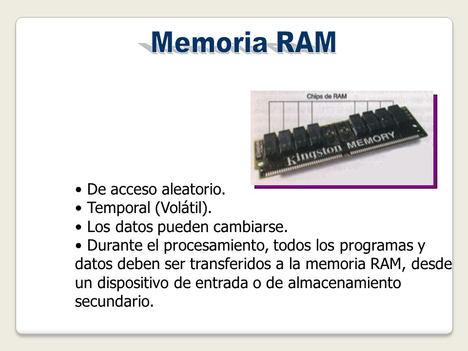 Memoria RAM De acceso aleatorio. Temporal (Volátil).