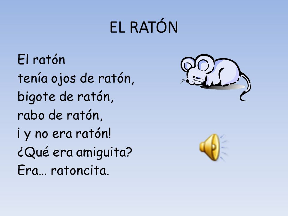EL RATÓN El ratón tenía ojos de ratón, bigote de ratón, rabo de ratón, ¡ y no era ratón.