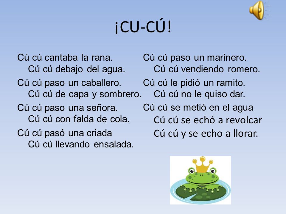 ¡CU-CÚ! Cú cú cantaba la rana. Cú cú debajo del agua.