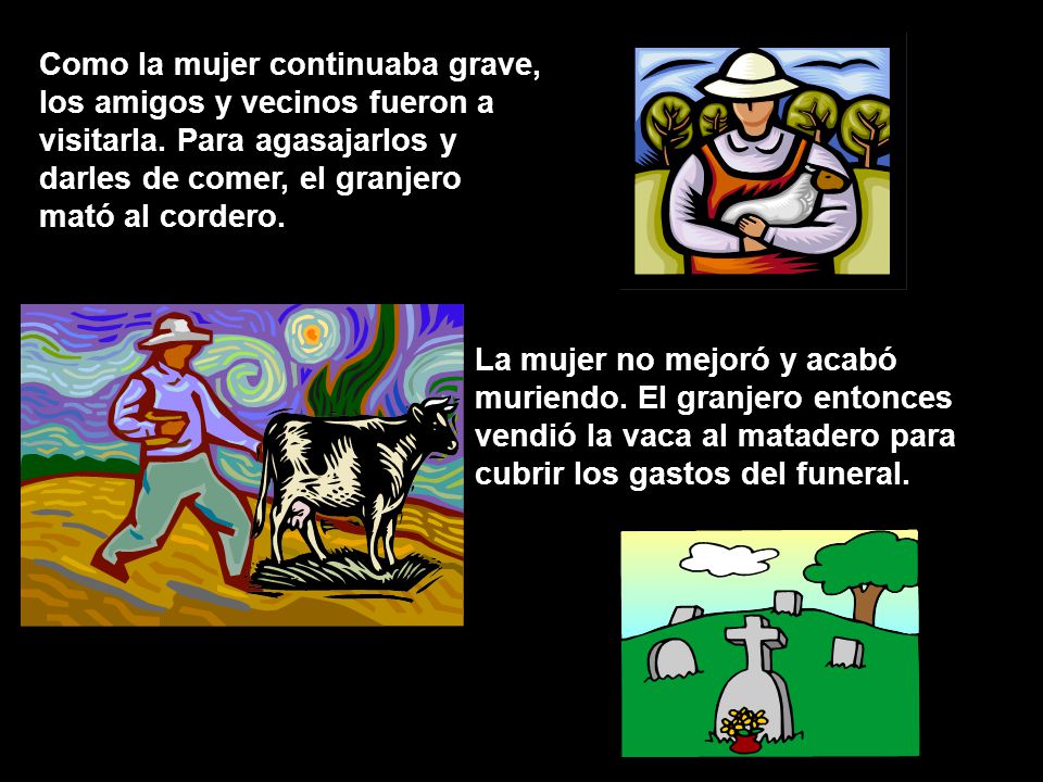 Como la mujer continuaba grave, los amigos y vecinos fueron a visitarla. Para agasajarlos y darles de comer, el granjero mató al cordero.