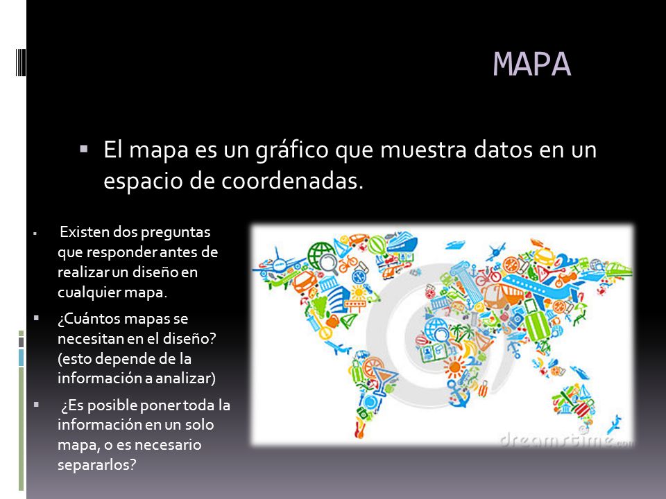 MAPA El mapa es un gráfico que muestra datos en un espacio de coordenadas.