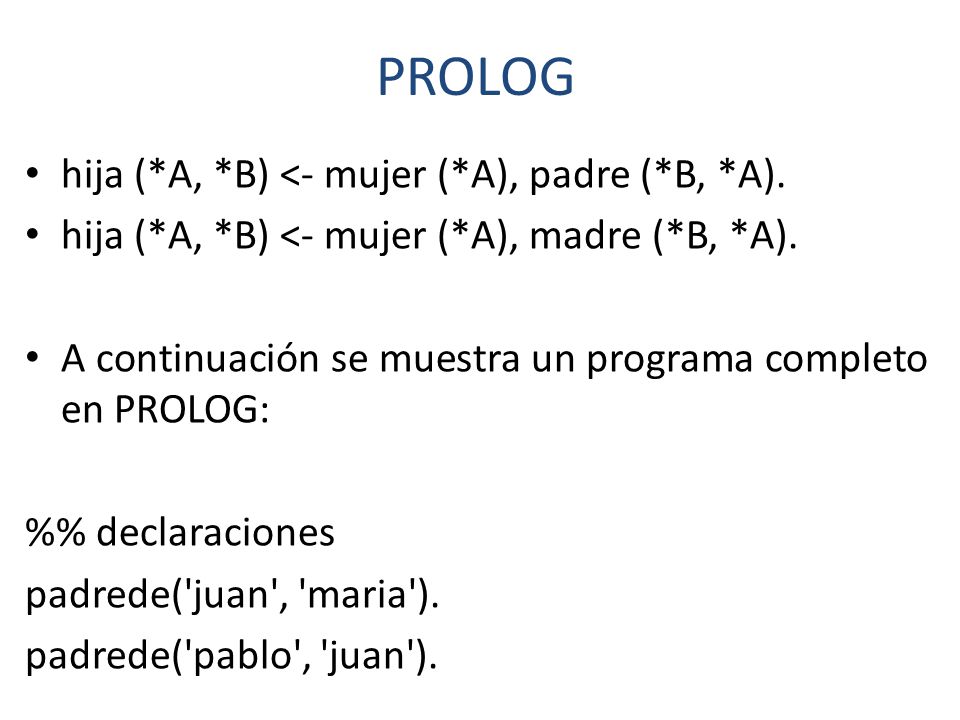 PROLOG hija (*A, *B) <- mujer (*A), padre (*B, *A).