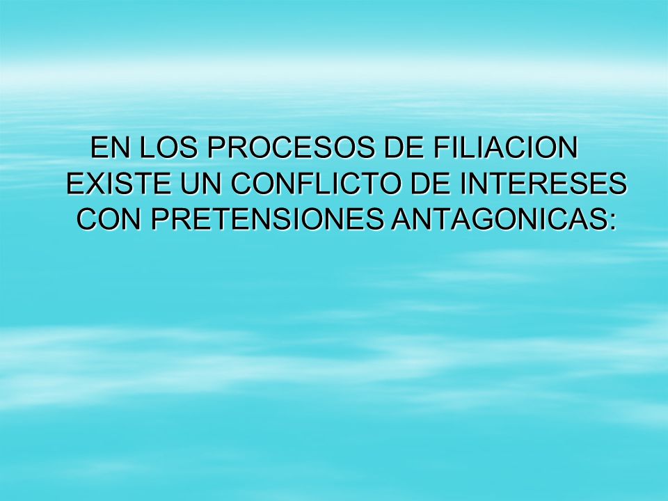 EN LOS PROCESOS DE FILIACION EXISTE UN CONFLICTO DE INTERESES CON PRETENSIONES ANTAGONICAS: