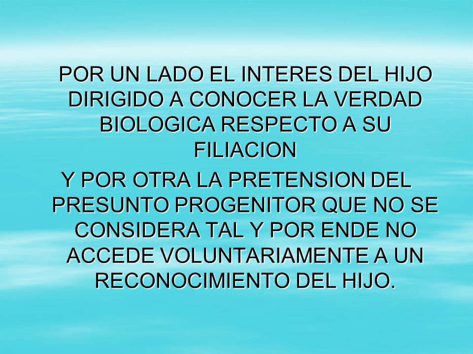 POR UN LADO EL INTERES DEL HIJO DIRIGIDO A CONOCER LA VERDAD BIOLOGICA RESPECTO A SU FILIACION