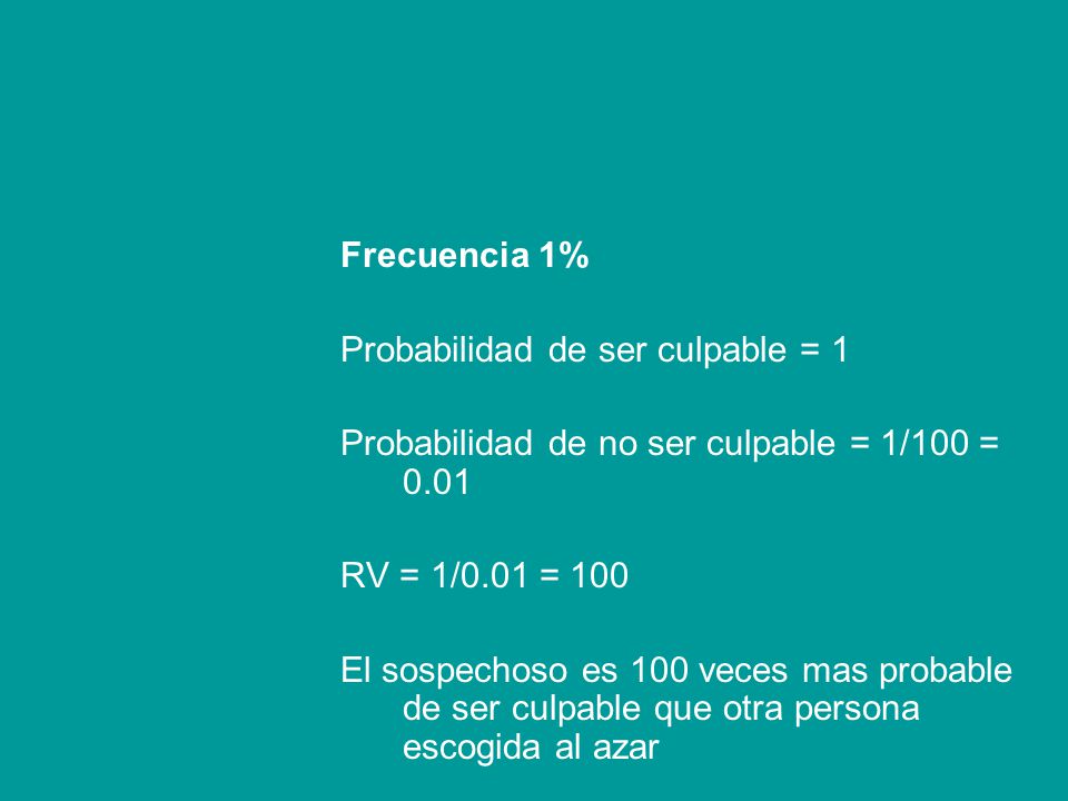 Frecuencia 1% Probabilidad de ser culpable = 1. Probabilidad de no ser culpable = 1/100 = RV = 1/0.01 = 100.