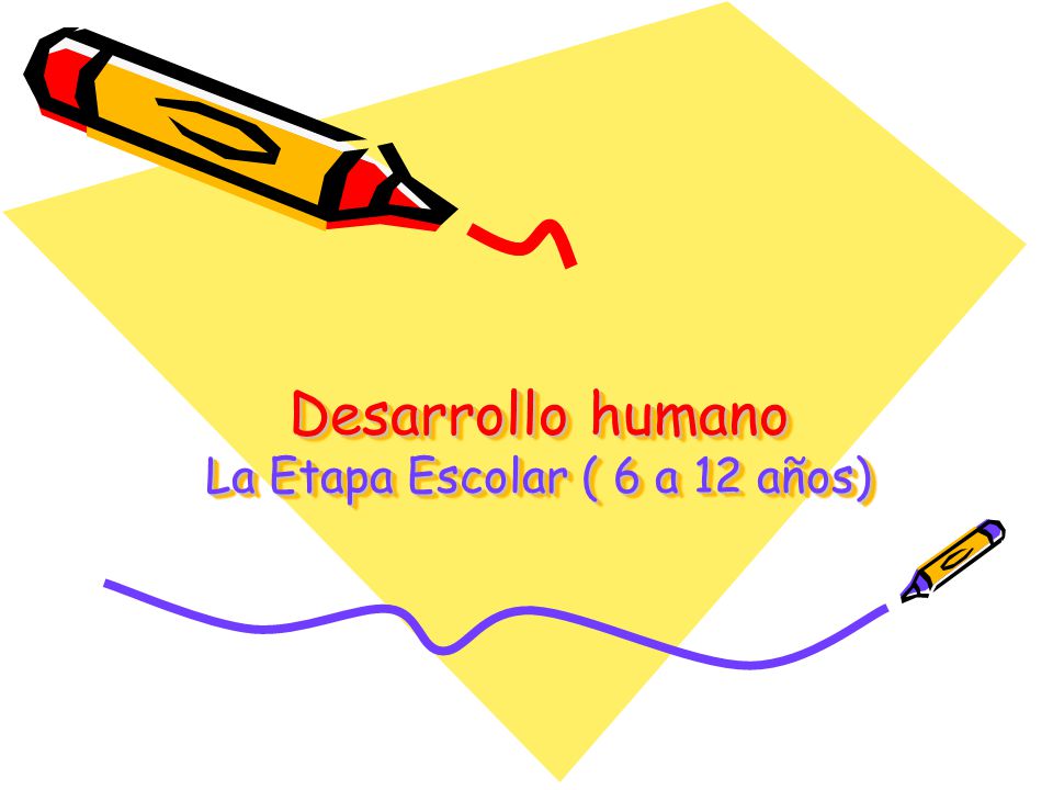 Desarrollo humano La Etapa Escolar ( 6 a 12 años)