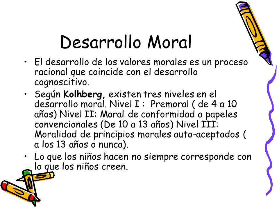 Desarrollo Moral El desarrollo de los valores morales es un proceso racional que coincide con el desarrollo cognoscitivo.