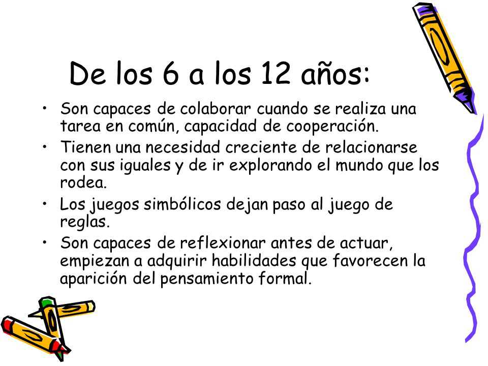 De los 6 a los 12 años: Son capaces de colaborar cuando se realiza una tarea en común, capacidad de cooperación.