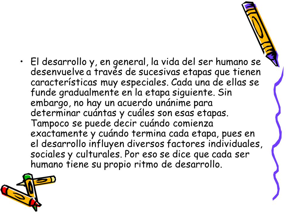 El desarrollo y, en general, la vida del ser humano se desenvuelve a través de sucesivas etapas que tienen características muy especiales.