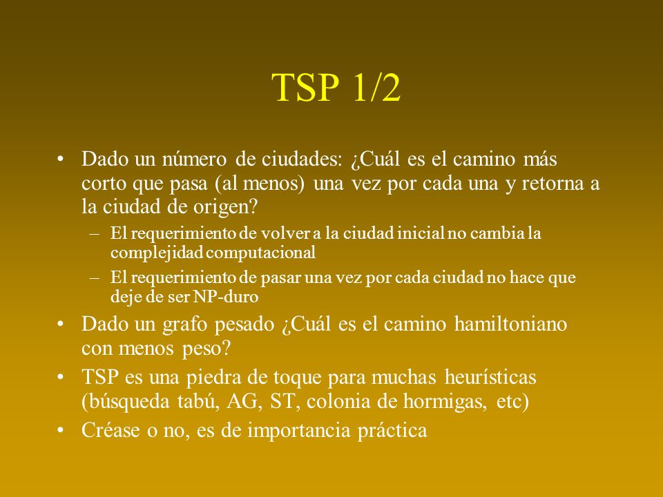TSP 1/2 Dado un número de ciudades: ¿Cuál es el camino más corto que pasa (al menos) una vez por cada una y retorna a la ciudad de origen