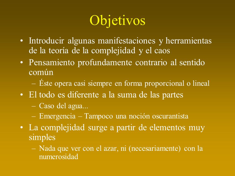 Objetivos Introducir algunas manifestaciones y herramientas de la teoría de la complejidad y el caos.