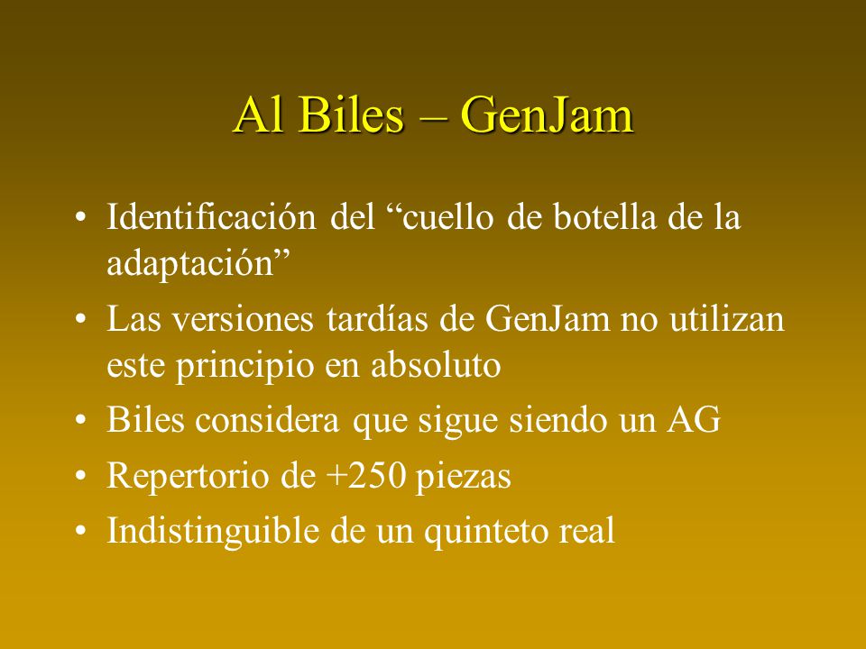 Al Biles – GenJam Identificación del cuello de botella de la adaptación Las versiones tardías de GenJam no utilizan este principio en absoluto.