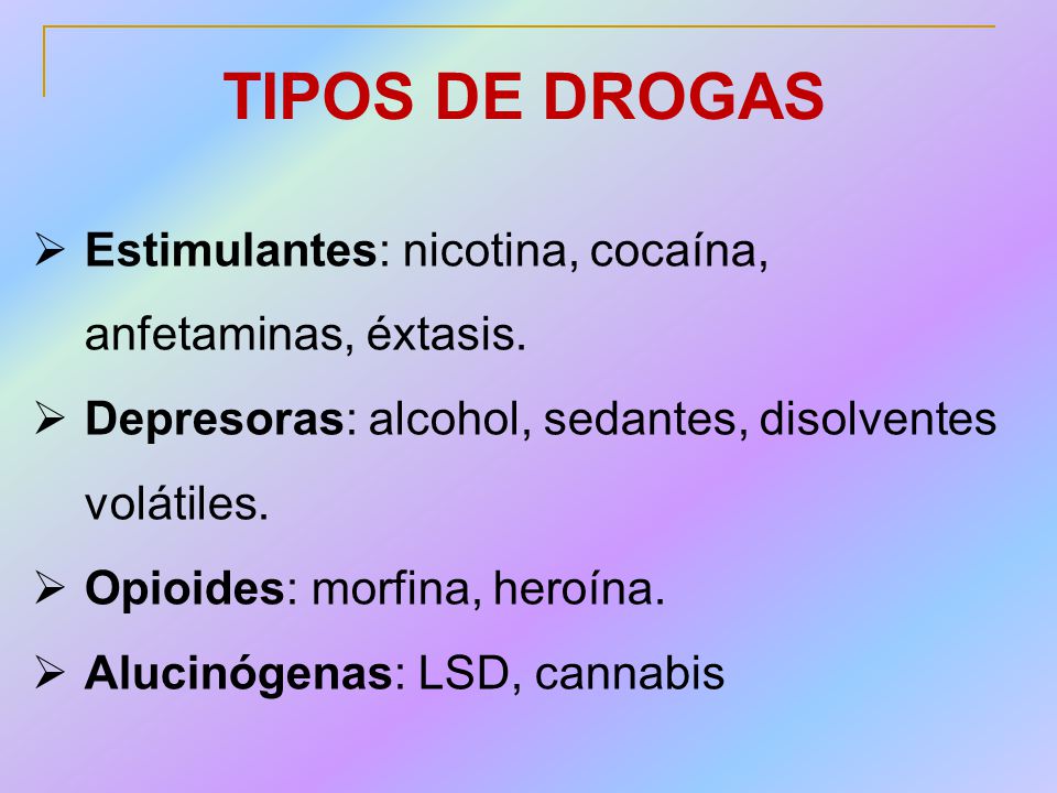 TIPOS DE DROGAS Estimulantes: nicotina, cocaína, anfetaminas, éxtasis.