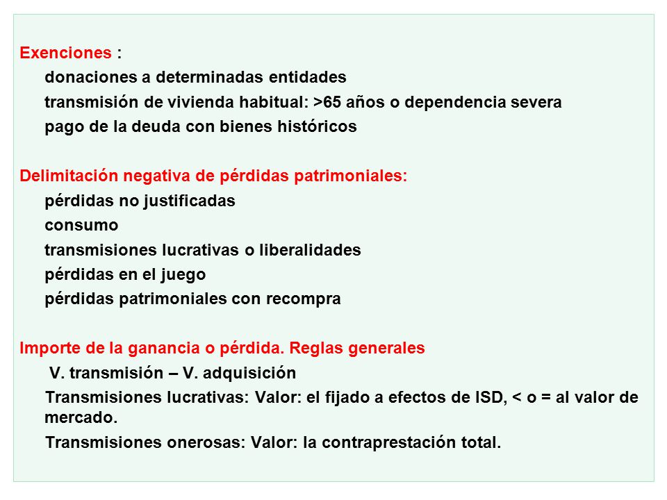 Exenciones : donaciones a determinadas entidades. transmisión de vivienda habitual: >65 años o dependencia severa.