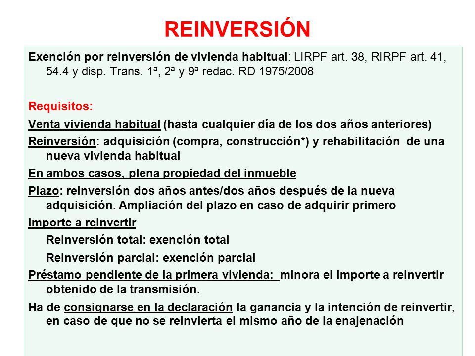 REINVERSIÓN Exención por reinversión de vivienda habitual: LIRPF art. 38, RIRPF art. 41, 54.4 y disp. Trans. 1ª, 2ª y 9ª redac. RD 1975/2008.