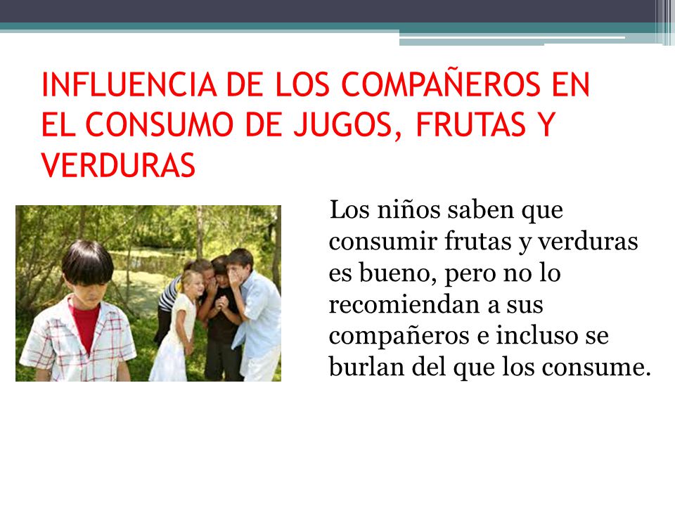 INFLUENCIA DE LOS COMPAÑEROS EN EL CONSUMO DE JUGOS, FRUTAS Y VERDURAS