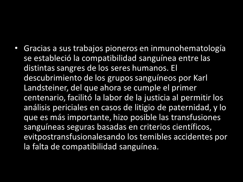 Gracias a sus trabajos pioneros en inmunohematología se estableció la compatibilidad sanguínea entre las distintas sangres de los seres humanos.
