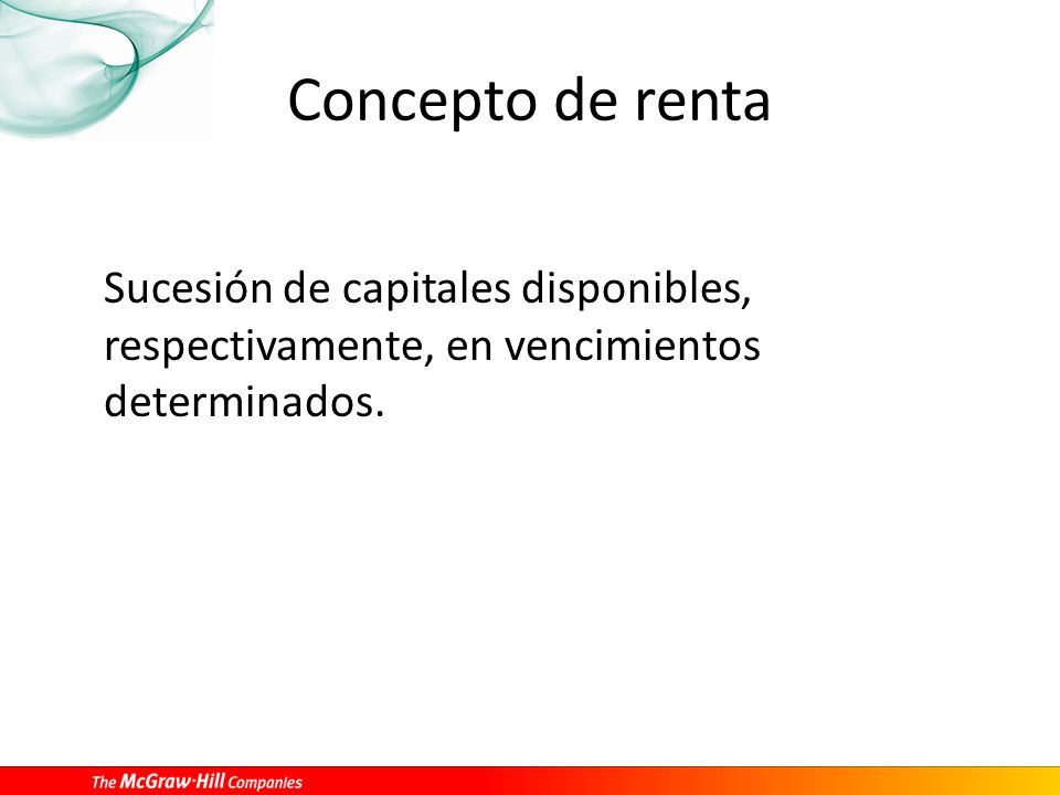 Concepto de renta Sucesión de capitales disponibles, respectivamente, en vencimientos determinados.