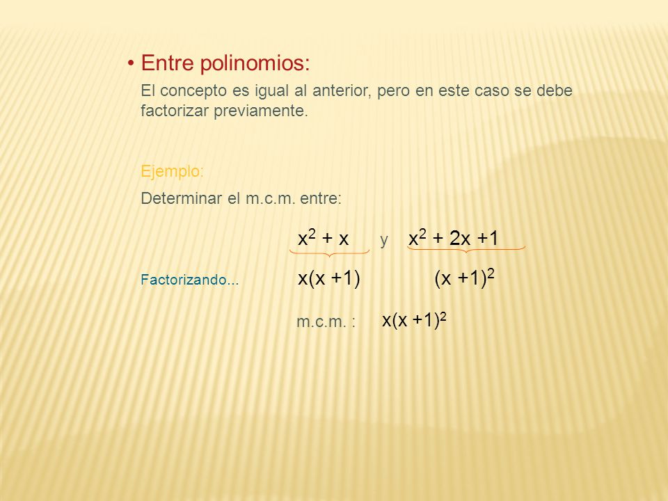 Entre polinomios: x2 + x x2 + 2x +1 x(x +1) (x +1)2 x(x +1)2