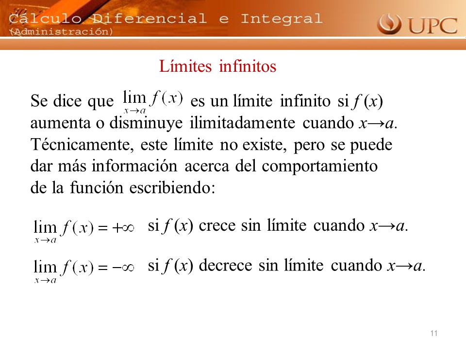Límites infinitos Se dice que es un límite infinito si f (x) aumenta o disminuye ilimitadamente cuando x→a.