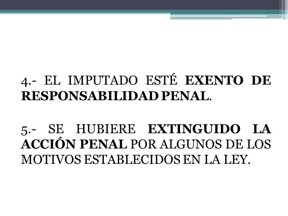 4. - EL IMPUTADO ESTÉ EXENTO DE RESPONSABILIDAD PENAL. 5