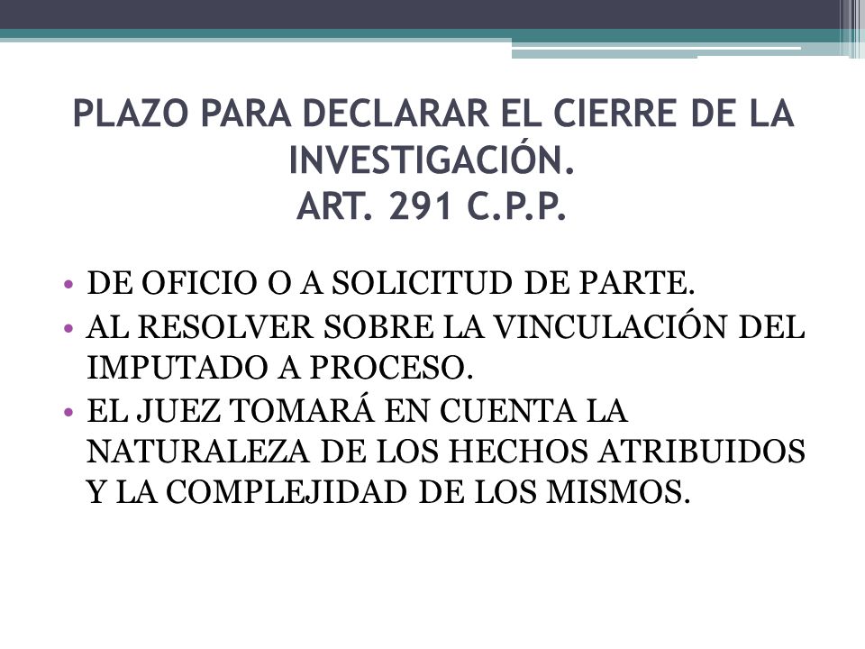 PLAZO PARA DECLARAR EL CIERRE DE LA INVESTIGACIÓN. ART. 291 C.P.P.