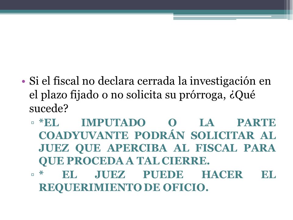 Si el fiscal no declara cerrada la investigación en el plazo fijado o no solicita su prórroga, ¿Qué sucede