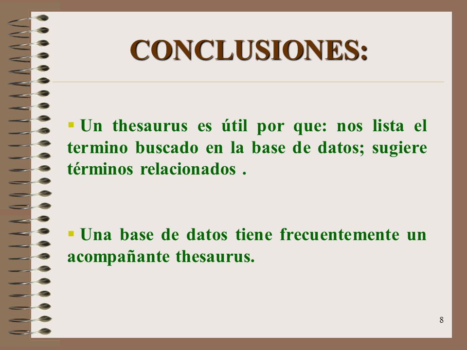 CONCLUSIONES: Un thesaurus es útil por que: nos lista el termino buscado en la base de datos; sugiere términos relacionados .