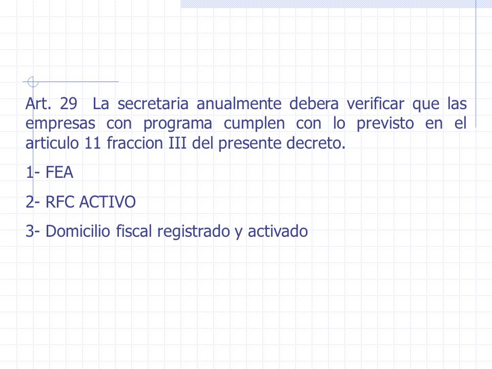 Art. 29 La secretaria anualmente debera verificar que las empresas con programa cumplen con lo previsto en el articulo 11 fraccion III del presente decreto.