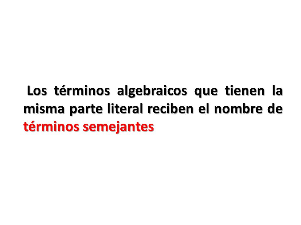 Los términos algebraicos que tienen la misma parte literal reciben el nombre de términos semejantes