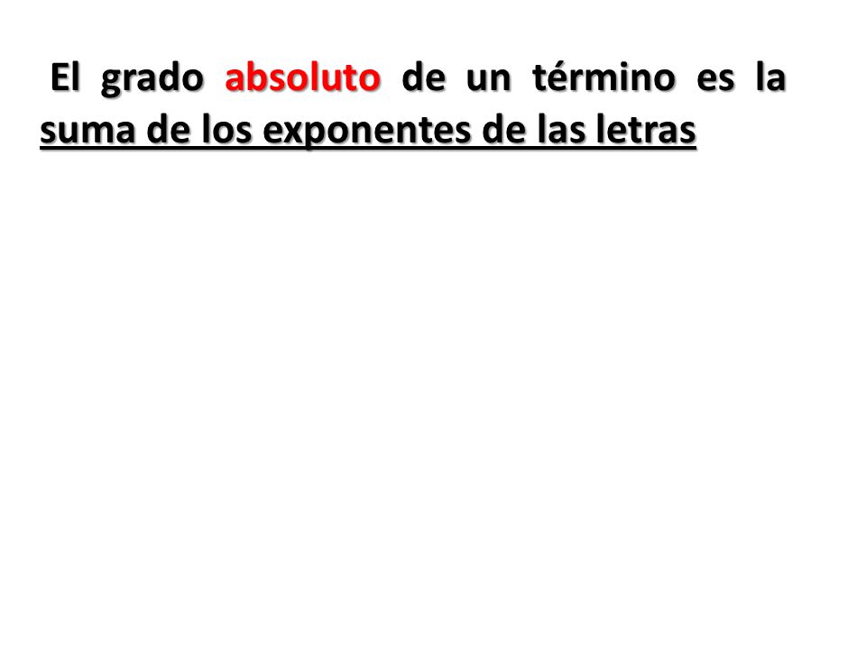 El grado absoluto de un término es la suma de los exponentes de las letras