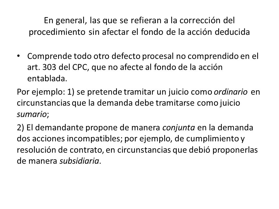 En general, las que se refieran a la corrección del procedimiento sin afectar el fondo de la acción deducida