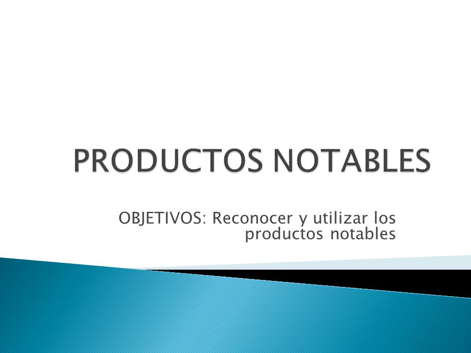 OBJETIVOS: Reconocer y utilizar los productos notables