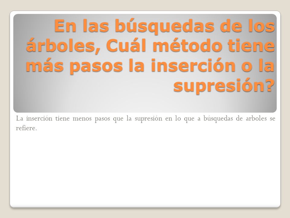 En las búsquedas de los árboles, Cuál método tiene más pasos la inserción o la supresión